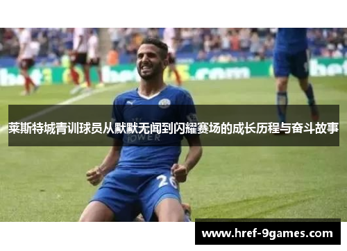 莱斯特城青训球员从默默无闻到闪耀赛场的成长历程与奋斗故事