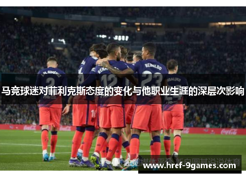 马竞球迷对菲利克斯态度的变化与他职业生涯的深层次影响