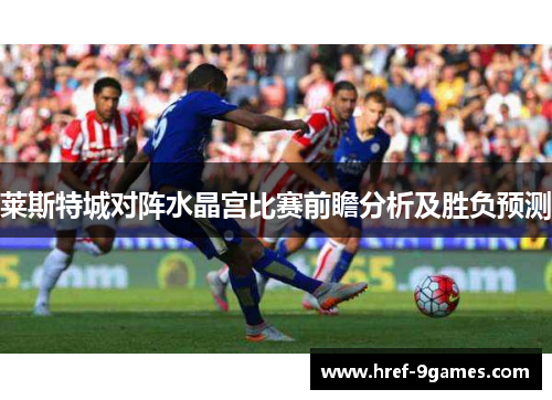 莱斯特城对阵水晶宫比赛前瞻分析及胜负预测