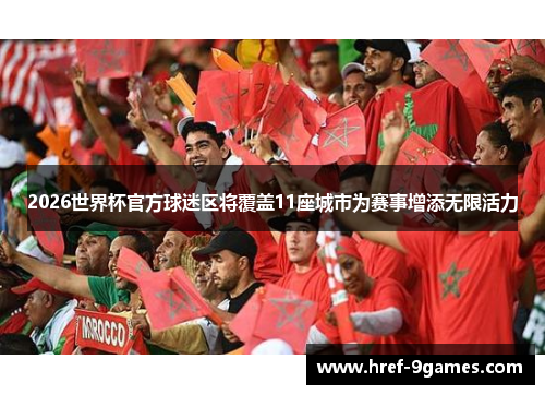2026世界杯官方球迷区将覆盖11座城市为赛事增添无限活力 2026世界杯官方球迷区将覆盖11座城市为赛事增添无限活力