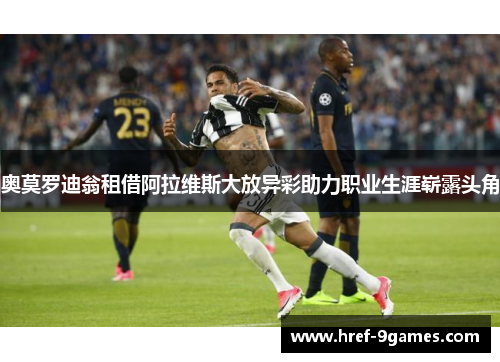 奥莫罗迪翁租借阿拉维斯大放异彩助力职业生涯崭露头角 奥莫罗迪翁租借阿拉维斯大放异彩助力职业生涯崭露头角